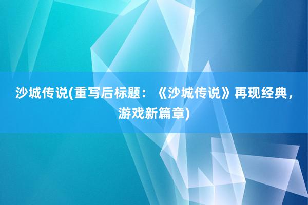 沙城传说(重写后标题：《沙城传说》再现经典，游戏新篇章)